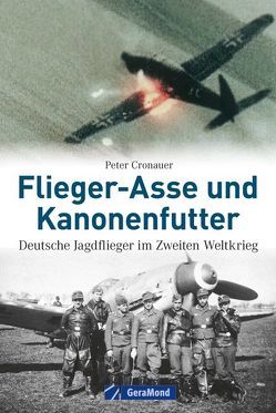 Flieger-Asse und Kanonenfutter von Cronauer,  Peter