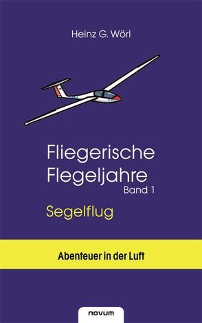 Fliegerische Flegeljahre – Segelflug (Band 1) von Wörl,  Heinz G.