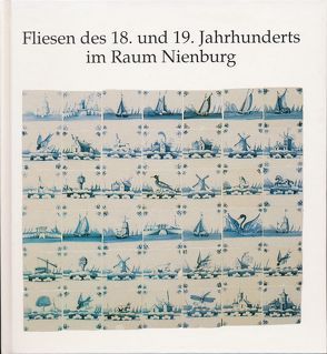 Fliesen des 18. und 19. Jahrhunderts im Raum Nienburg /Weser von Ommen,  Eilert, Reimers,  Heinrich, Stahl,  Christian, Stahl,  Siegfried