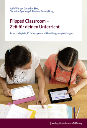 Flipped Classroom – Zeit für deinen Unterricht von Bayer,  Stephan, Ebel,  Christian, Spannagel,  Christian, Werner,  Julia