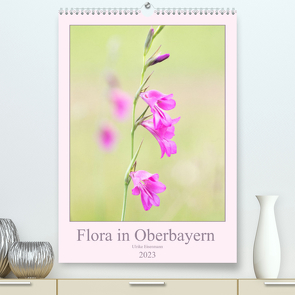 Flora in Oberbayern (Premium, hochwertiger DIN A2 Wandkalender 2023, Kunstdruck in Hochglanz) von Eisenmann,  Ulrike