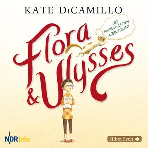 Flora und Ulysses – Die fabelhaften Abenteuer von DiCamillo,  Kate, Kirchberger,  Daniel, Ludwig,  Sabine, Moll,  Anne, Rysopp,  Beate, Wawrczeck,  Jens