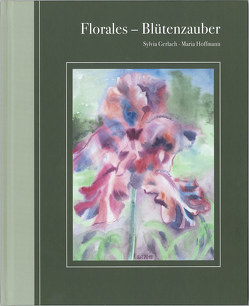 Florales – Blütenzauber von Gerlach,  Sylvia, Hoffmann,  Maria