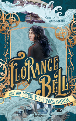 Florance Bell und die Melodie der Maschinen von Steenbergen,  Carsten