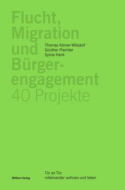 Flucht, Migration und Bürgerengagement – 40 Projekte von Hank,  Sylvia, Körner-Wilsdorf,  Thomas, Prechter,  Günther