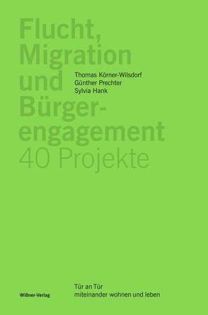 Flucht, Migration und Bürgerengagement – 40 Projekte von Hank,  Sylvia, Körner-Wilsdorf,  Thomas, Prechter,  Günther