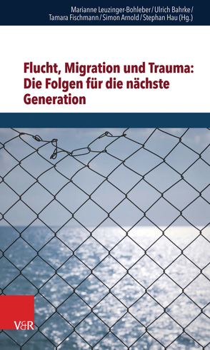 Flucht, Migration und Trauma: Die Folgen für die nächste Generation von Arnold,  Simon, Bahrke,  Ulrich, Fischmann,  Tamara, Hau,  Stephan, Leuzinger-Bohleber,  Marianne