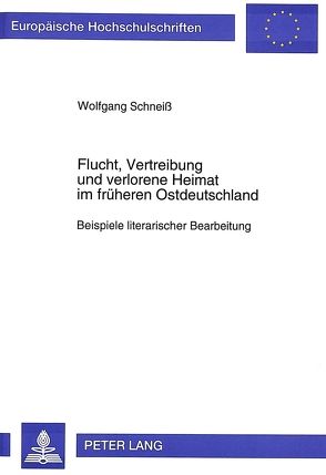 Flucht, Vertreibung und verlorene Heimat im früheren Ostdeutschland von Schneiss,  Wolfgang