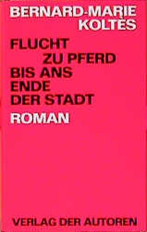 Flucht zu Pferd bis ans Ende der Stadt von Koltès,  Bernard M, Werle,  Simon