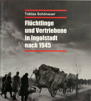 Flüchtlinge und Vertriebene in Ingolstadt nach 1945 von Schönauer,  Tobias