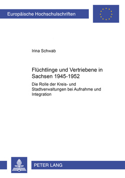 Flüchtlinge und Vertriebene in Sachsen 1945-1952 von Schwab,  Irina