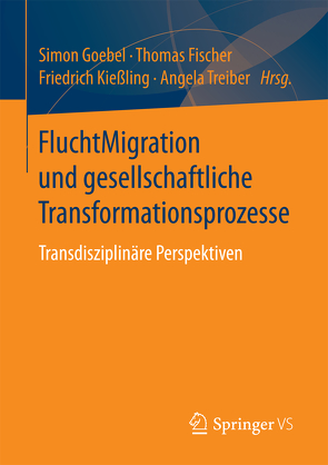 FluchtMigration und gesellschaftliche Transformationsprozesse von Fischer,  Thomas, Goebel,  Simon, Kießling,  Friedrich, Treiber,  Angela