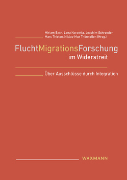 FluchtMigrationsForschung im Widerstreit von Bach,  Miriam, Narawitz,  Lena, Schroeder,  Joachim, Thielen,  Marc, Thönneßen,  Niklas-Max