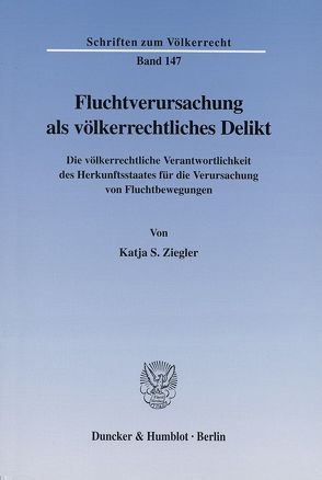 Fluchtverursachung als völkerrechtliches Delikt. von Ziegler,  Katja S.