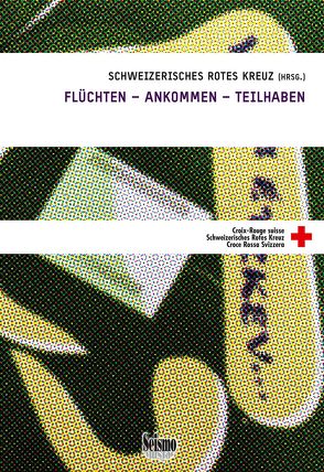 FLÜCHTEN – ANKOMMEN – TEILHABEN von Schweizerisches Rotes Kreuz