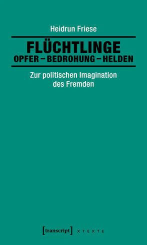 Flüchtlinge: Opfer – Bedrohung – Helden von Friese,  Heidrun