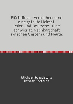 Flüchtlinge – Vertriebene und eine geteilte Heimat von Kotterba,  Renate, Schadewitz,  Michael