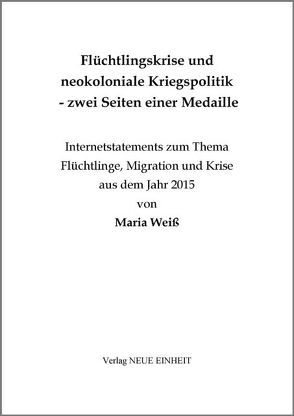 Flüchtlingskrise und neokoloniale Kriegspolitik – zwei Seiten einer Medaille von Weiß,  Maria