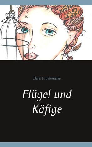 Flügel und Käfige von Louisemarie,  Clara