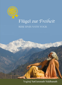 Flügel zur Freiheit von Schang,  Chandravali, Yogiraj SatGurunath Siddhanath