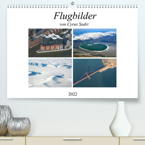 Flugbilder 2022 (Premium, hochwertiger DIN A2 Wandkalender 2022, Kunstdruck in Hochglanz) von Sadri,  Cyrus