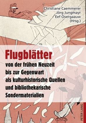 Flugblätter von der frühen Neuzeit bis zur Gegenwart als kulturhistorische Quellen und bibliothekarische Sondermaterialien von Caemmerer,  Christiane, Jungmayr,  Jörg, Overgaauw,  Eef