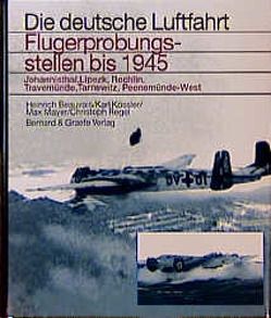 Flugerprobungsstellen bis 1945 – Johannisthal, Lipezk, Rechlin, Travemünde, Tarnewitz, Peenemünde-West von Beauvais,  Heinrich, Kössler,  Karl, Mayer,  Max, Regel,  Christoph