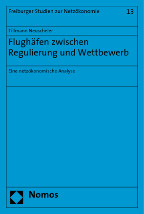 Flughäfen zwischen Regulierung und Wettbewerb von Neuscheler,  Tillmann