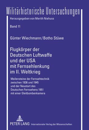 Flugkörper der Deutschen Luftwaffe und der USA mit Fernsehlenkung im II. Weltkrieg von Stüwe,  Botho, Wiechmann,  Günter