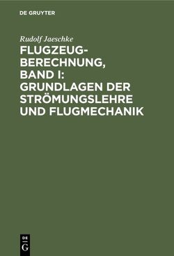 Flugzeugberechnung, Band I: Grundlagen der Strömungslehre und Flugmechanik von Jaeschke,  Rudolf