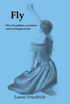 Fly – Wie ich aufhörte zu laufen und zu fliegen lernte von Friedrich,  Leene