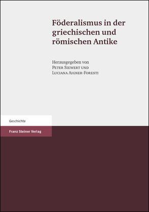 Föderalismus in der griechischen und römischen Antike von Aigner-Foresti,  Luciana, Siewert,  Peter