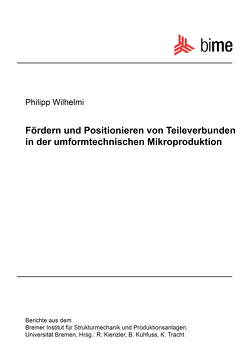 Fördern und Positionieren von Teileverbunden in der umformtechnischen Mikroproduktion von Wilhelmi,  Philipp