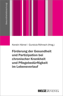 Förderung von Gesundheit und Partizipation bei chronischer Krankheit und Pflegebedürftigkeit im Lebensverlauf von Hämel,  Kerstin, Röhnsch,  Gundula