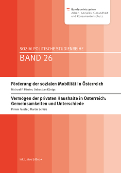 Förderung der sozialen Mobilität in Österreich; Vermögen der privaten Haushalte in Österreich: Gemeinsamkeiten und Unterschiede von Fessler,  Pirmin, Förster,  Michael F., Königs,  Sebastian, Schürz,  Martin