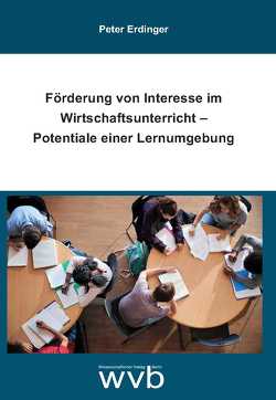 Förderung von Interesse im Wirtschaftsunterricht – Potentiale einer Lernumgebung von Erdinger,  Peter