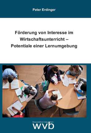 Förderung von Interesse im Wirtschaftsunterricht – Potentiale einer Lernumgebung von Erdinger,  Peter