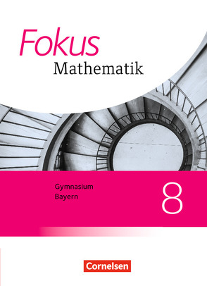 Fokus Mathematik – Bayern – Ausgabe 2017 – 8. Jahrgangsstufe von Almer,  Johannes, Birner,  Gerd, Distel,  Brigitte, Kammermeyer,  Friedrich, Kilian,  Heinrich, Sauer,  Jürgen, Schuster,  Klaus, Zechel,  Jürgen