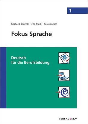 Fokus Sprache 1 – Deutsch für die Berufsbildung von Janesch,  Sara, Konzett,  Gerhard, Merki,  Otto