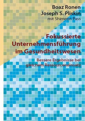 Fokussierte Unternehmensführung im Gesundheitswesen von Berwick,  Donald M., Lenhartz,  Christoph, Pass,  Shimeon, Pliskin,  Joseph S., Ronen,  Boaz