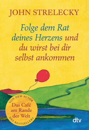 Folge dem Rat deines Herzens und du wirst bei dir selbst ankommen von Leeb,  Root, Lemke,  Bettina, Strelecky,  John