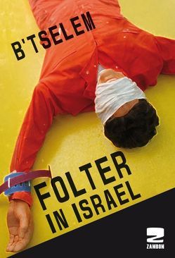 Folter in Isarel von B’Tselem,  Hamoked, Langhaeuser,  Sigrid