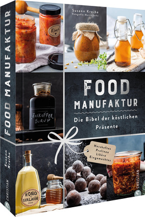 Food Manufaktur – Die Bibel der köstlichen Präsente von Kreihe,  Susann, Marcin Jucha Photography