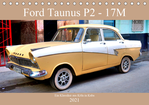 Ford Taunus P2 – 17M – Ein Klassiker aus Köln in Kuba (Tischkalender 2021 DIN A5 quer) von von Loewis of Menar,  Henning