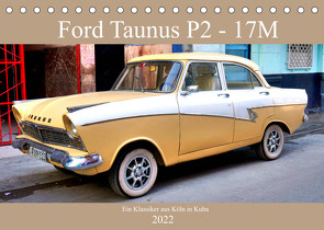 Ford Taunus P2 – 17M – Ein Klassiker aus Köln in Kuba (Tischkalender 2022 DIN A5 quer) von von Loewis of Menar,  Henning