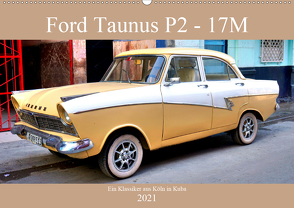 Ford Taunus P2 – 17M – Ein Klassiker aus Köln in Kuba (Wandkalender 2021 DIN A2 quer) von von Loewis of Menar,  Henning