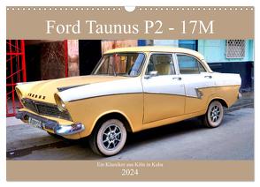 Ford Taunus P2 – 17M – Ein Klassiker aus Köln in Kuba (Wandkalender 2024 DIN A3 quer), CALVENDO Monatskalender von von Loewis of Menar,  Henning