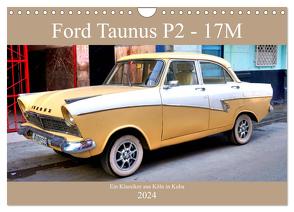 Ford Taunus P2 – 17M – Ein Klassiker aus Köln in Kuba (Wandkalender 2024 DIN A4 quer), CALVENDO Monatskalender von von Loewis of Menar,  Henning