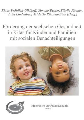 Förderung der seelischen Gesundheit in Kitas für Kinder und Familien mit sozialen Benachteiligungen von Beuter,  Simone, Fischer,  Sibylle, Fröhlich-Gildhoff,  Klaus, Lindenberg,  Julia, Rönnau-Böse,  Maike