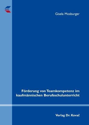 Förderung von Teamkompetenz im kaufmännischen Berufsschulunterricht von Mosburger,  Gisela